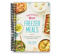 Seriously Good Freezer Meals: 150 Easy Recipes to Save Your Time, Money and Sanity [Spiral-bound] Karrie Truman