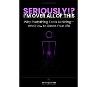 SERIOUSLY!? I'm Over All of This: Why Everything Feels Draining-and How to Reset Your Life (The Made Simple Framework: Clear thinking for complex systems.)