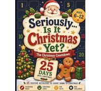 Seriously Is It Christmas Yet?: The Christmas Countdown: A 25-Day Christmas Advent Calendar Activity Book for Kids Ages 6-12 with Daily Coloring ... Fun Facts & Mini Challenges (The Seriously)