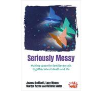 Seriously Messy: Making space for families to talk about death and life together