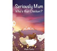 Seriously Mum, Who's that Chicken?: Volume 4