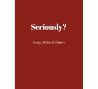 Seriously?: Okay, Write It Down: A Funny 8.5 x 11 Dot Grid Notebook for Notes, Ideas, Brainstorms, Doodles and Whatever Comes to Mind