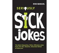 Seriously Sick Jokes: The Most Disgusting, Filthy, Offensive Jokes from the Vile, Obscene, Disturbed Minds of B3ta.com