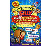 Seriously Silly: Riddles, Knock-Knocks & Laugh-Out-Loud Jokes (Ages 6-10): Clean, Kid-Approved Humor for Every Laugh Lover