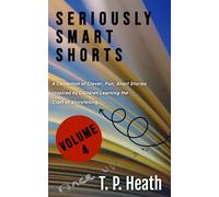 Seriously Smart Shorts: Volume Four: A Collection of Clever, Fun, Short Stories Inspired by Children Learning the Craft of Storytelling. (Seriously ... (A Series of Short Story Books For All Ages))