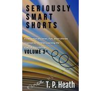 Seriously Smart Shorts: Volume Three: A Collection of Clever, Fun, Short Stories (Seriously Smart Shorts (A Series of Short Story Books For All Ages))