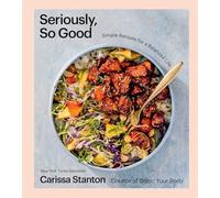 Seriously, So Good: Simple Recipes for a Balanced Life (A Cookbook)