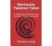 Seriously Twisted Tales: A collection of thrillers and horrors to bend your mind