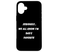 Seriously We All Know I'm Dad's Favorite Fun Family Wear Case for iPhone 16 Plus