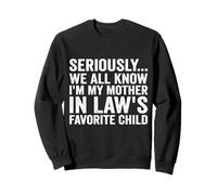 Seriously..We All Know I'm My Mother In Law's Favorite Child Sweatshirt