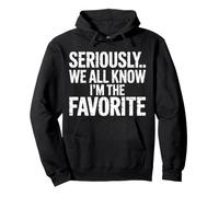 Seriously, We All Know I'm The Favorite, Funny, Jokes Pullover Hoodie
