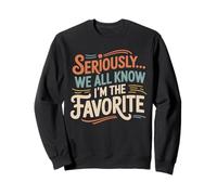 Seriously, We All Know I'm The Favorite, Funny, Jokes Sweatshirt