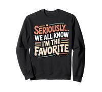 Seriously, We All Know I'm The Favorite, Funny, Jokes Sweatshirt