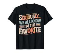 Seriously, We All Know I'm The Favorite, Funny, Jokes T-Shirt