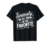 Seriously, We All Know I'm The Favorite, Funny, Jokes T-Shirt