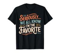 Seriously, We All Know I'm The Favorite, Funny, Jokes T-Shirt