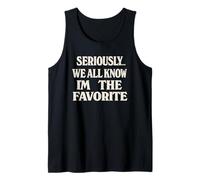 Seriously We All Know Im The Favorite Funny Sarcastic Quote Tank Top