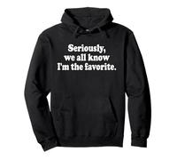 SERIOUSLY, WE ALL KNOW I'M THE FAVORITE Pullover Hoodie