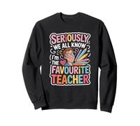 Seriously We All Know I'm The Favorite Teacher Funny Saying Sweatshirt