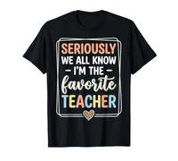 Seriously We All Know I'm The Favorite Teacher T-Shirt