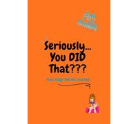 Seriously... You DID That!!!: Your Edgy Tell-All Journal