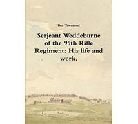 Serjeant Weddeburne of the 95th Rifle Regiment: His life and work.