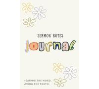 Sermon Notes Journal: Hearing The Word. Living The Truth.