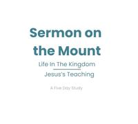 Sermon On The Mount: Life in the Kingdom • Jesus’s Teaching