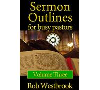 Sermon Outlines for Busy Pastors: Volume 3: 52 Complete Sermon Outlines for All Occasions