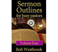 Sermon Outlines for Busy Pastors: Volume 4: 52 Complete Sermon Outlines for All Occasions