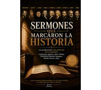Sermones que marcaron la historia: Las predicaciones más poderosas del cristianismo: Crisóstomo, Agustín, Lutero, Wesley, Whitefield, Edwards, Spurgeon, Moody, Torrey y más
