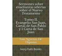 Sermones sobre enseñanzas selectas sobre el Nuevo Testamento Tomo II. Evangelio San Juan, Cartas de San Pablo y 1 Carta de San Juan