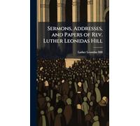 Sermons, Addresses, and Papers of Rev. Luther Leonidas Hill