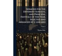 Sermons for the Different Sundays, and Principal Festivals of the Year, Selected and Arranged by J. Lingard