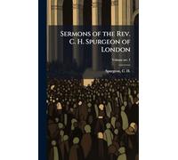 Sermons of the Rev. C. H. Spurgeon of London