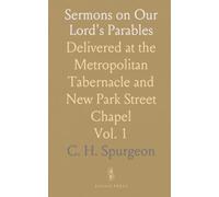 Sermons on Our Lord's Parables: Delivered at the Metropolitan Tabernacle and New Park Street Chapel
