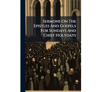 Sermons On The Epistles And Gospels For Sundays And Chief Holydays