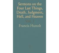 Sermons on the Four Last Things, Death, Judgment, Hell, and Heaven: Adapted to All the Sundays and Most of the Holydays of the Year