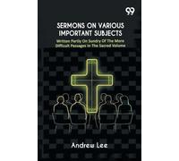 Sermons On Various Important Subjects: Written Partly On Sundry Of The More Difficult Passages In The Sacred Volume