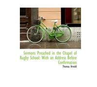 Sermons Preached in the Chapel of Rugby School: With an Address Before Confirmation