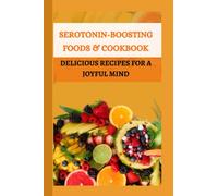 Serotonin-boosting Foods & Cookbook: Delicious Recipes for a joyful mind