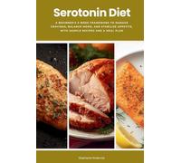 Serotonin Diet: A Beginner's 3-Week Framework to Manage Cravings, Balance Mood, and Stabilize Appetite, With Sample Recipes and a Meal Plan