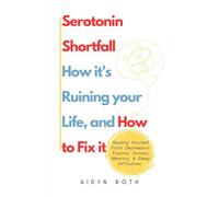 Serotonin Shortfall , How it’s Ruining your Life, & How to Fix it: Healing Yourself From Depression, Trauma, Anxiety, Memory, & Sleep Difficulties