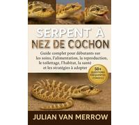 SERPENT À NEZ DE COCHON: Guide complet pour débutants sur les soins, l'alimentation, la reproduction, le toilettage, l'habitat, la santé et les stratégies à adopter.