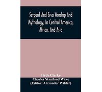 Serpent And Siva Worship And Mythology, In Central America, Africa, And Asia. And The Origin Of Serpent Worship. Two Treatises