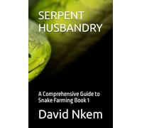 SERPENT HUSBANDRY: A Comprehensive Guide to Snake Farming Book 1