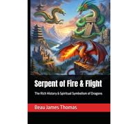 Serpent of Fire & Flight: The Rich History & Spiritual Symbolism of Dragons