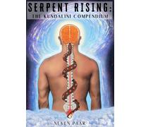 Serpent Rising : The Kundalini Compendium (Standard Edition): The World's Most Comprehensive Body of Work on Human Energy Potential