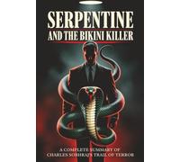 Serpentine and the Bikini Killer: A Complete Summary of Charles Sobhraj’s Trail of Terror