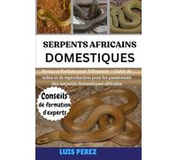 SERPENTS AFRICAINS DOMESTIQUES: Beaux et Parfaits pour Débutants - Guide de soins et de reproduction pour les passionnés des serpents domestiques africains